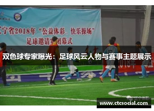 双色球专家曝光：足球风云人物与赛事主题展示