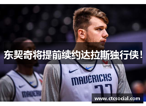 东契奇将提前续约达拉斯独行侠！